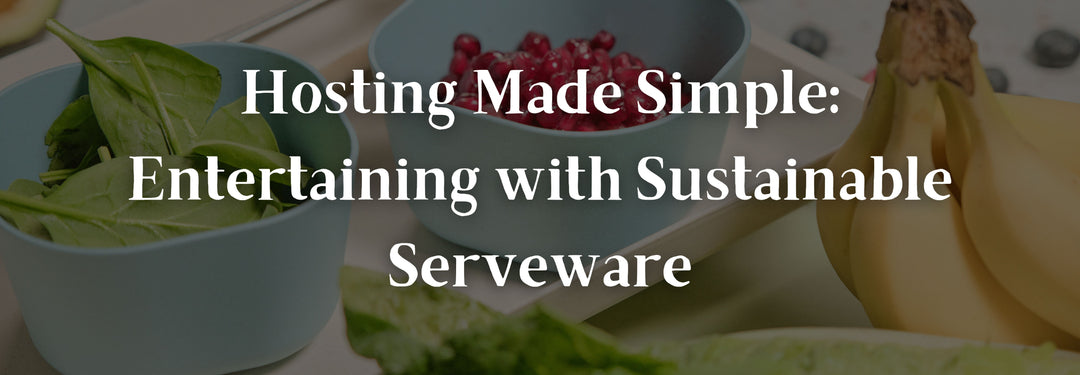Hosting Made Simple: Entertaining with Sustainable Serveware