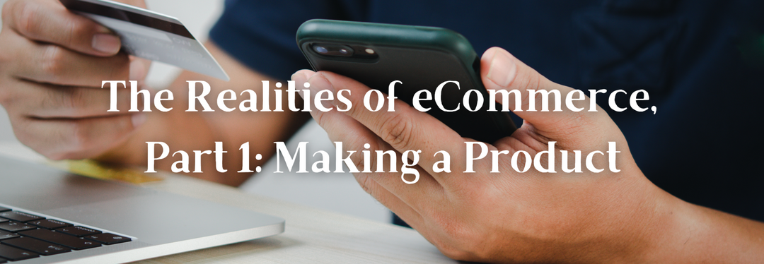 The Realities of eCommerce, Part 1: Making a Product