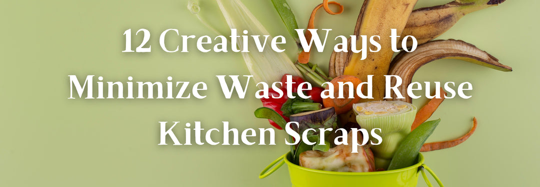 12 Creative Ways to Minimize Waste and Reuse Kitchen Scraps