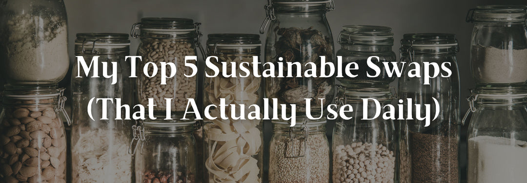 My Top 5 Sustainable Swaps (That I Actually Use Daily)